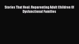 Download Stories That Heal: Reparenting Adult Children Of Dysfunctional Families Ebook Free