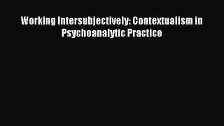 Download Working Intersubjectively: Contextualism in Psychoanalytic Practice PDF Online