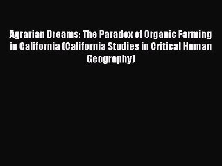 Read Books Agrarian Dreams: The Paradox of Organic Farming in California (California Studies