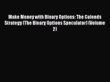 Read Make Money with Binary Options: The Calends Strategy (The Binary Options Speculator) (Volume