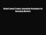 Read Global Luxury Trends: Innovative Strategies for Emerging Markets Ebook Free