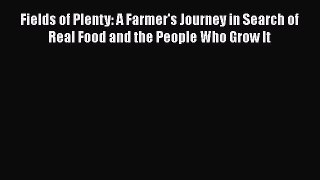 Read Books Fields of Plenty: A Farmer's Journey in Search of Real Food and the People Who Grow