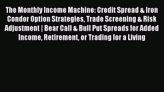 Read The Monthly Income Machine: Credit Spread & Iron Condor Option Strategies Trade Screening