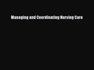 Download Managing and Coordinating Nursing Care Ebook Online