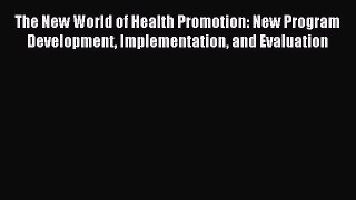 Read The New World of Health Promotion: New Program Development Implementation and Evaluation