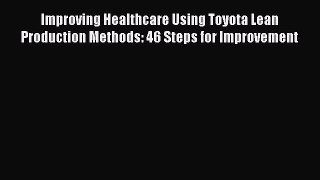Read Improving Healthcare Using Toyota Lean Production Methods: 46 Steps for Improvement Ebook