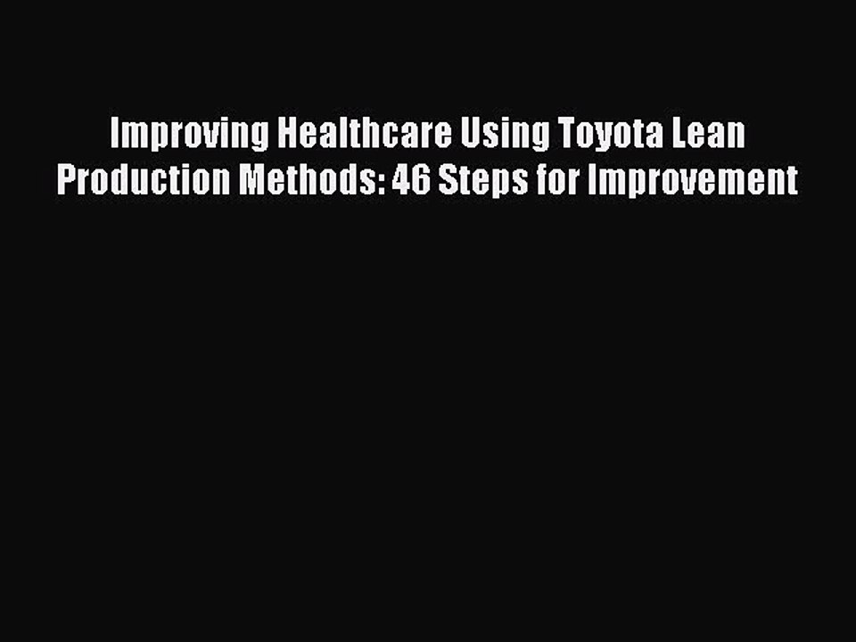 Read Improving Healthcare Using Toyota Lean Production Methods: 46 Steps for Improvement Ebook