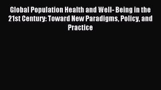Read Global Population Health and Well- Being in the 21st Century: Toward New Paradigms Policy