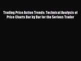 Read Trading Price Action Trends: Technical Analysis of Price Charts Bar by Bar for the Serious