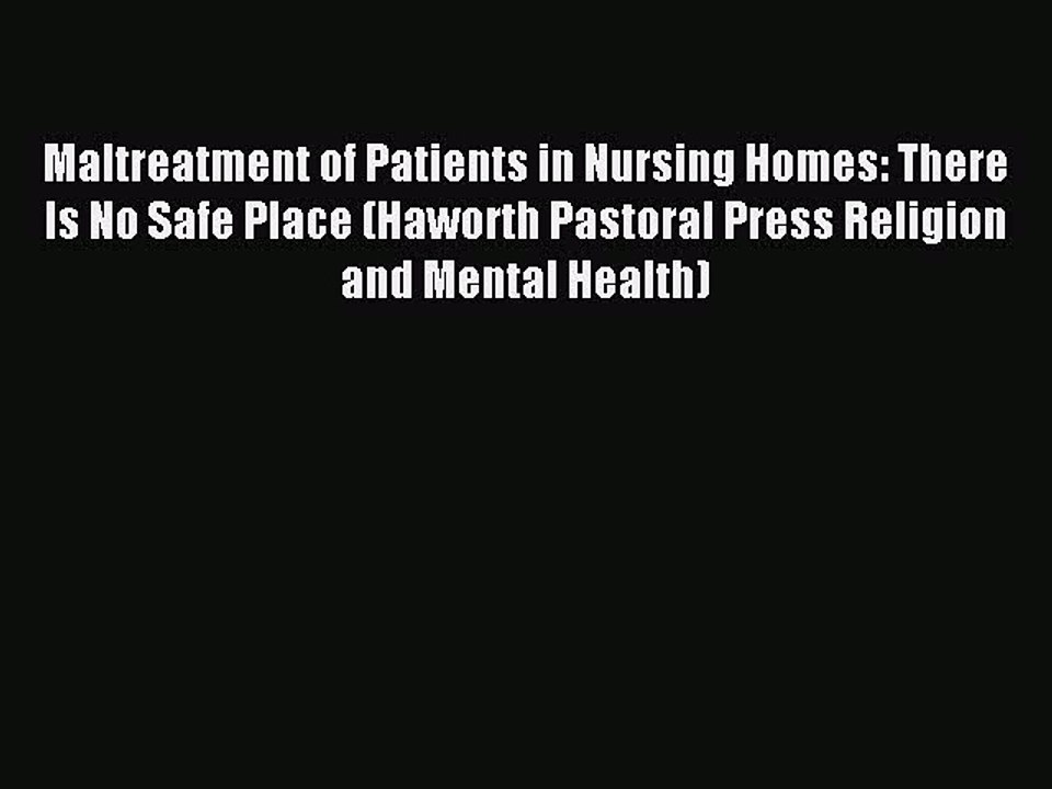 Read Maltreatment of Patients in Nursing Homes: There Is No Safe Place (Haworth Pastoral Press
