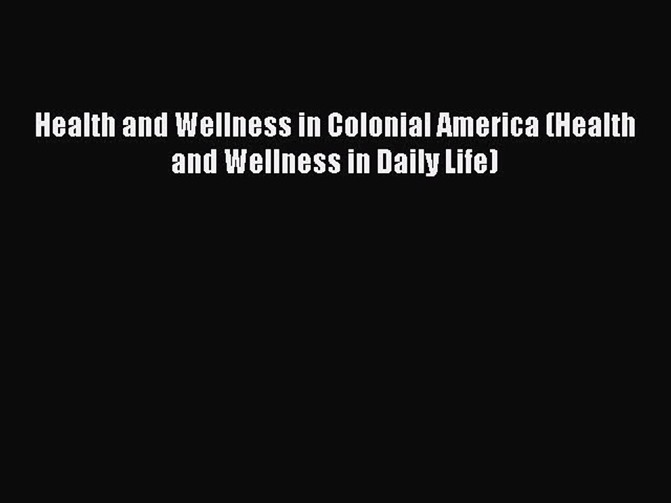 Read Health and Wellness in Colonial America (Health and Wellness in Daily Life) Ebook Free