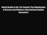 Download Global Health in the 21st Century: The Globalization of Disease and Wellness (International