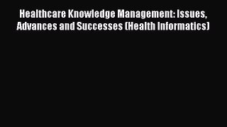 Read Healthcare Knowledge Management: Issues Advances and Successes (Health Informatics) Ebook