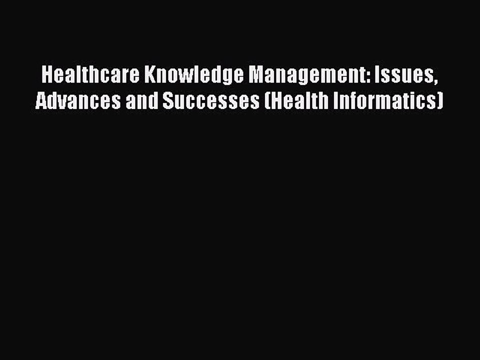 Read Healthcare Knowledge Management: Issues Advances and Successes (Health Informatics) Ebook