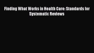 Read Finding What Works in Health Care: Standards for Systematic Reviews Ebook Free