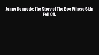 Download Jonny Kennedy: The Story of The Boy Whose Skin Fell Off. PDF Online