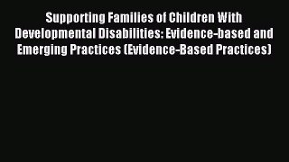Read Supporting Families of Children With Developmental Disabilities: Evidence-based and Emerging