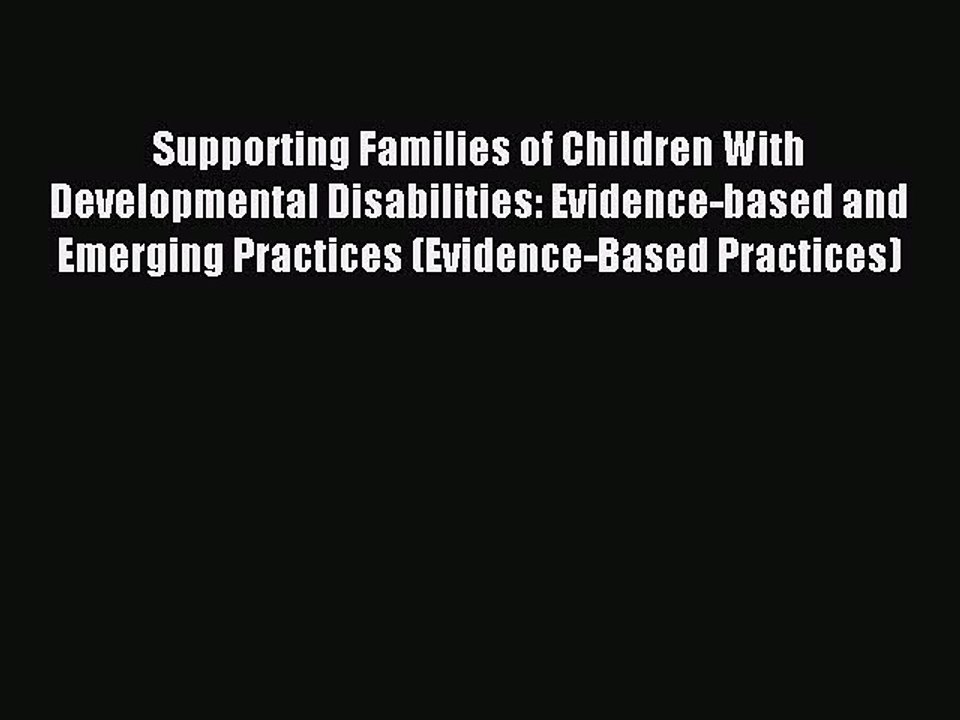 Read Supporting Families of Children With Developmental Disabilities: Evidence-based and Emerging