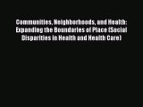 Read Communities Neighborhoods and Health: Expanding the Boundaries of Place (Social Disparities
