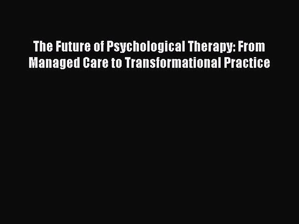 Read The Future of Psychological Therapy: From Managed Care to Transformational Practice Ebook