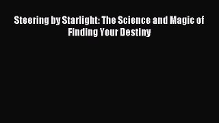 Read Steering by Starlight: The Science and Magic of Finding Your Destiny PDF Online