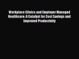 Read Workplace Clinics and Employer Managed Healthcare: A Catalyst for Cost Savings and Improved