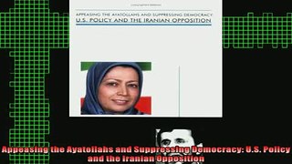 READ book  Appeasing the Ayatollahs and Suppressing Democracy US Policy and the Iranian Opposition Full EBook