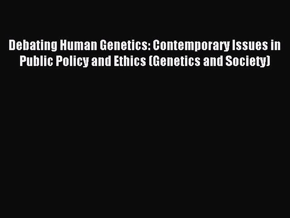 Read Debating Human Genetics: Contemporary Issues in Public Policy and Ethics (Genetics and