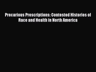Read Precarious Prescriptions: Contested Histories of Race and Health in North America Ebook