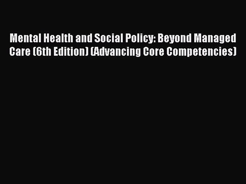Read Mental Health and Social Policy: Beyond Managed Care (6th Edition) (Advancing Core Competencies)