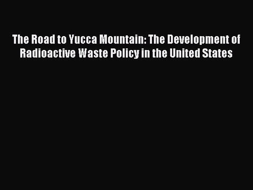 Read The Road to Yucca Mountain: The Development of Radioactive Waste Policy in the United