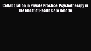 Read Collaboration in Private Practice: Psychotherapy in the Midst of Health Care Reform Ebook