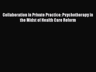 Read Collaboration in Private Practice: Psychotherapy in the Midst of Health Care Reform Ebook