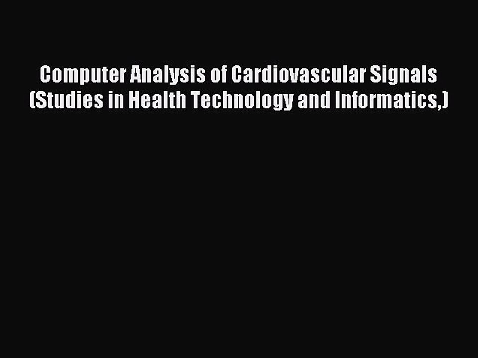 Read Computer Analysis of Cardiovascular Signals (Studies in Health Technology and Informatics)