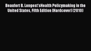 Read Beaufort B. Longest'sHealth Policymaking in the United States Fifth Edition [Hardcover]