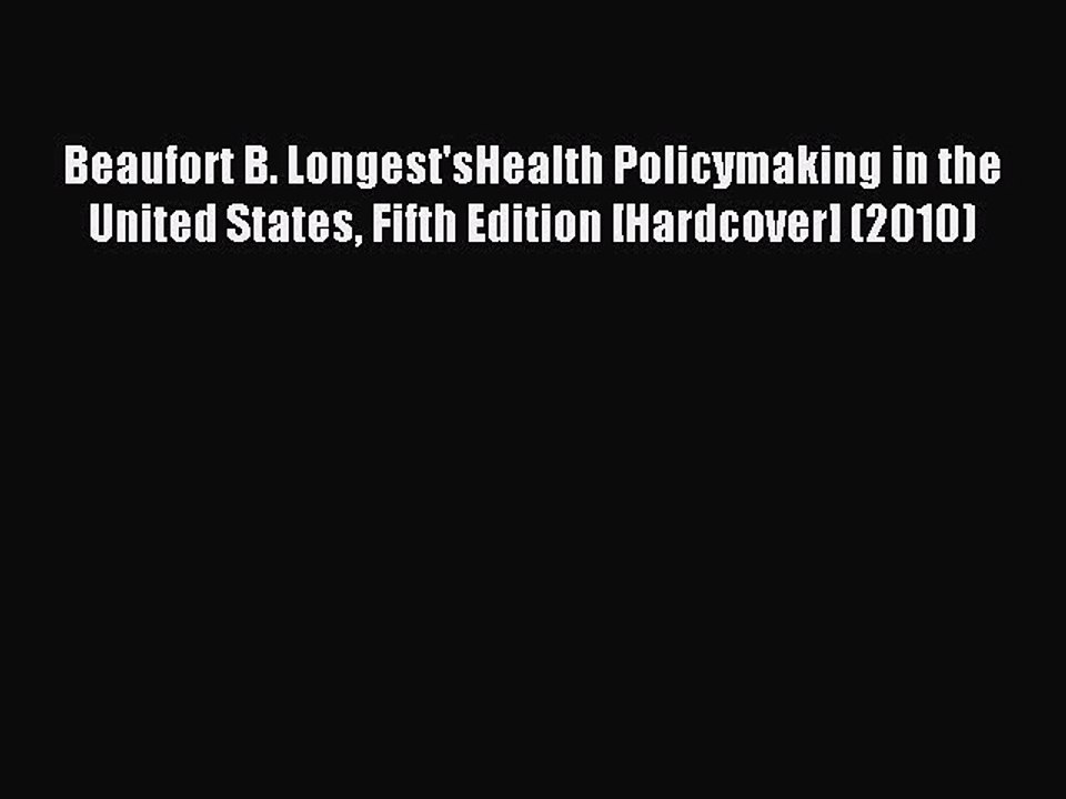 Read Beaufort B. Longest'sHealth Policymaking in the United States Fifth Edition [Hardcover]