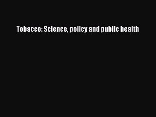Read Tobacco: Science policy and public health Ebook Free