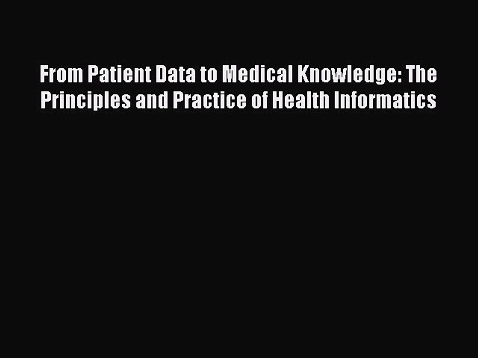 Read From Patient Data to Medical Knowledge: The Principles and Practice of Health Informatics