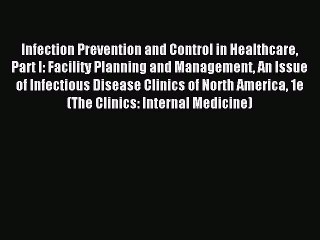 Download Infection Prevention and Control in Healthcare Part I: Facility Planning and Management