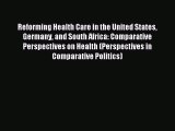 Download Reforming Health Care in the United States Germany and South Africa: Comparative Perspectives