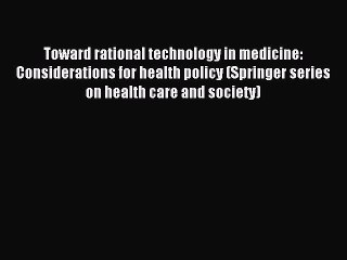 Read Toward rational technology in medicine: Considerations for health policy (Springer series
