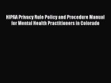 Read HIPAA Privacy Rule Policy and Procedure Manual for Mental Health Practitioners in Colorado