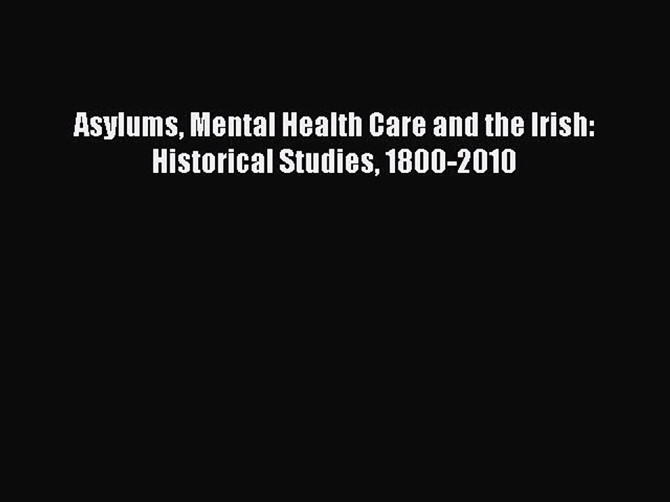 Read Asylums Mental Health Care and the Irish: Historical Studies 1800-2010 Ebook Online