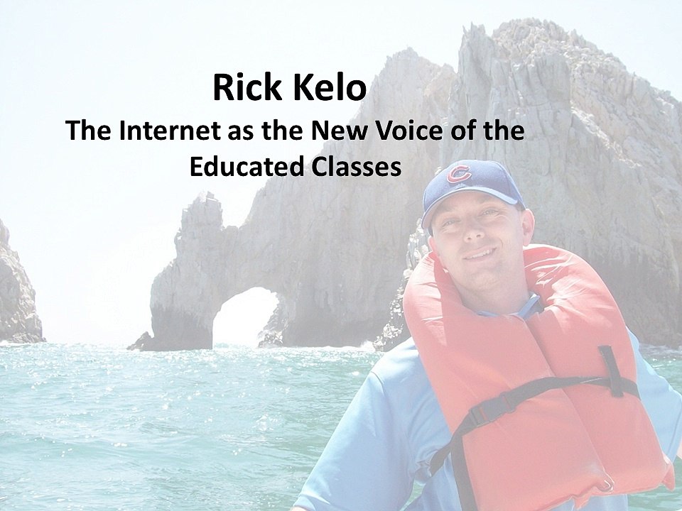 Rick Kelo- The Internet as the New Voice of the Educated Classes