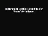 [PDF] No More Horse Estrogen: Natural Cures for Women's Health Issues Download Online