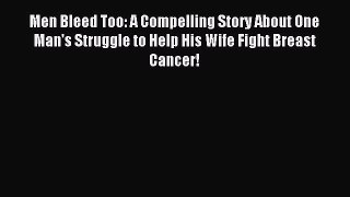 [PDF] Men Bleed Too: A Compelling Story About One Man's Struggle to Help His Wife Fight Breast