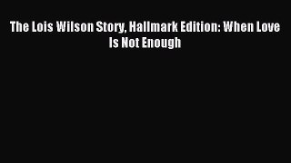 Download The Lois Wilson Story Hallmark Edition: When Love Is Not Enough Ebook Free