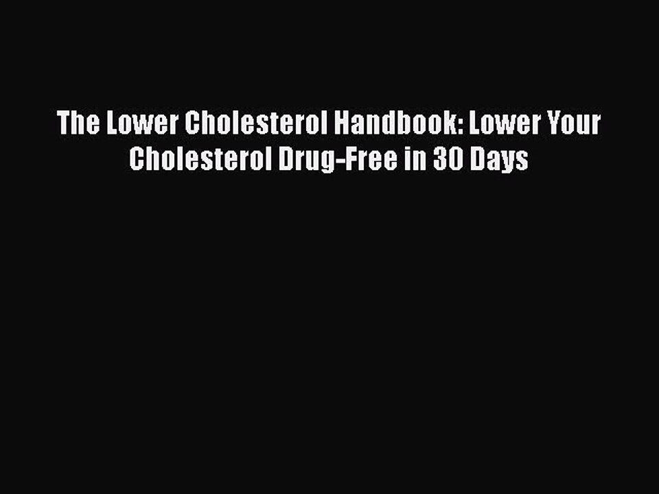Read The Lower Cholesterol Handbook: Lower Your Cholesterol Drug-Free in 30 Days PDF Free
