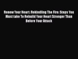 Read Renew Your Heart: Rekindling The Fire: Steps You Must take To Rebuild Your Heart Stronger