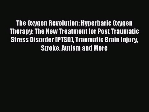 Read The Oxygen Revolution: Hyperbaric Oxygen Therapy: The New Treatment for Post Traumatic